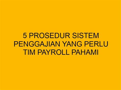 Prosedur Sistem Penggajian Yang Perlu Tim Payroll Pahami