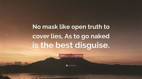 William Congreve Quote No Mask Like Open Truth To Cover Lies As To Go Naked Is The Best