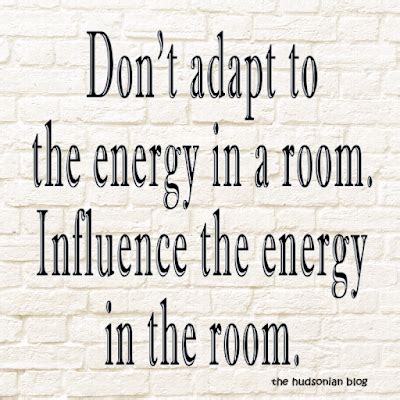 Dont Adapt To The Energy In A Ro M Influence The Energy In The Room