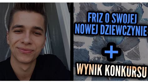 Friz O Swojej Nowej Dziewczynie Wynik Konkursu Youtube