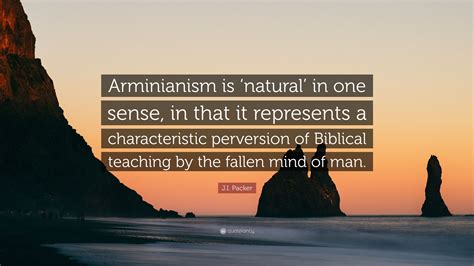 Ji Packer Quote Arminianism Is ‘natural In One Sense In That It