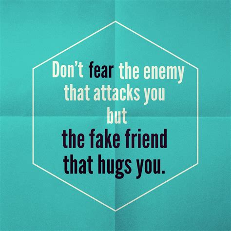 Dont Fear The Enemy That Attacks You But The False Friend That Hugs You