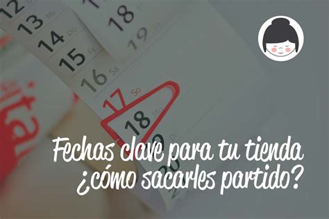 ¿cómo Aprovechar Las Fechas Clave Del Calendario En Tu Comercio