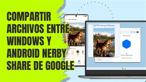 Compartir Archivos Entre Windows Y Android Con Nerby Share De Google