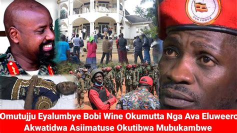 Omutujju Eyalumbye Bobi Wine Okumutta Nga Ava Eluweero Akwatidwa