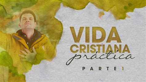 L Es La Vida Cristiana Pr Ctica Parte Youtube