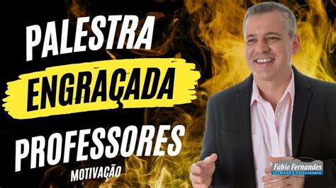 Palestra Motivacional Para Professores Palestrante Fabio Fernandes