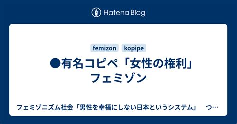 有名コピペ「女性の権利」フェミゾン フェミゾニズム社会「男性を幸福にしない日本というシステム」 つみき＠メンリブ