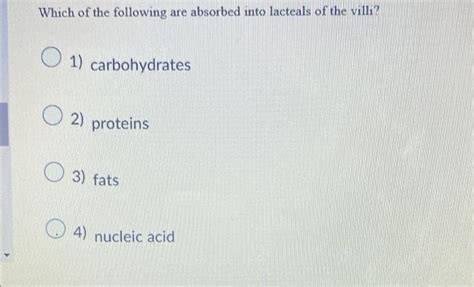 Solved Which Of The Following Are Absorbed Into Lacteals Of Chegg