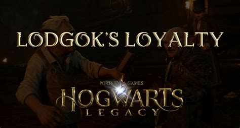 Lodgok S Loyalty Hogwarts Legacy Quest Eip Gaming