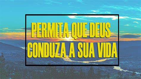 Permita Que Deus Conduza A Sua Vida Youtube