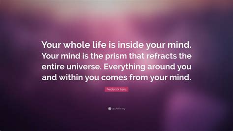 Frederick Lenz Quote Your Whole Life Is Inside Your Mind Your Mind