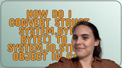 How Do I Convert Struct System Byte Byte To A System Io Stream Object