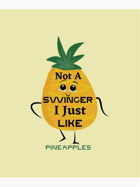 Not A Swinger Ill Just Like Pineapples Poster For Sale By Merybasma