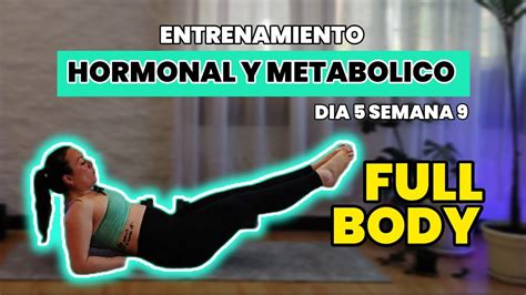 ENTRENAMIENTO HORMONAL Y METABOLICO FULL BODY SEMANA 9 DIA 5 YouTube