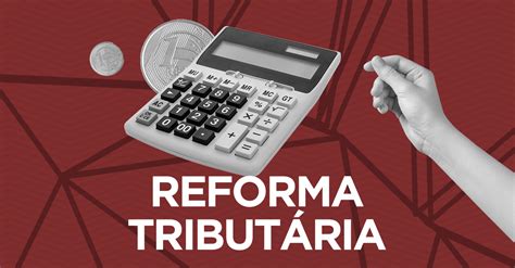 Reforma Tributária O Que Você Precisa Saber