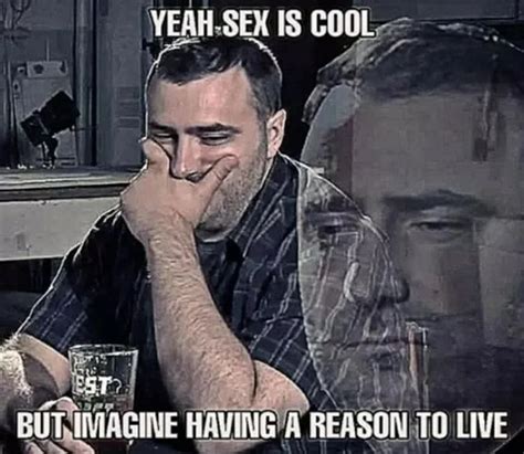 Yes I Do The Sex All The Time R Depression Memes