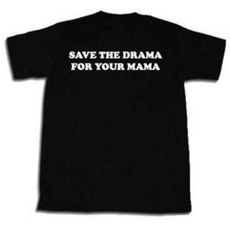 Save The Drama For Your Mama T Shirt Funny Hilarious Crazy Tee Shirt No