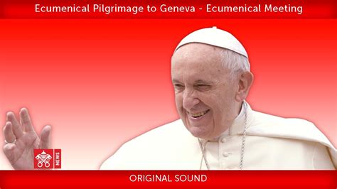 Pope Francis Geneva Ecumenical Meeting 2018 06 21 Youtube