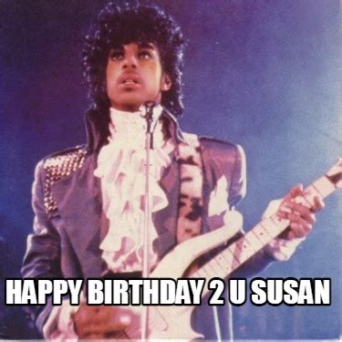 Meme Creator Funny Happy Birthday 2 U Susan Meme Generator At