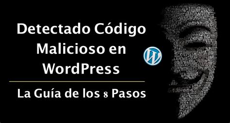 Detectado C Digo Malicioso En Wordpress La Gu A De Los Pasos