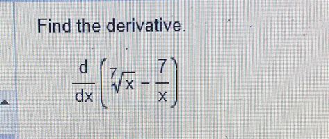 Solved Find The Derivative Ddx X7 7x Chegg