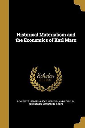 Historical Materialism And The Economics Of Karl Marx Croce Benedetto