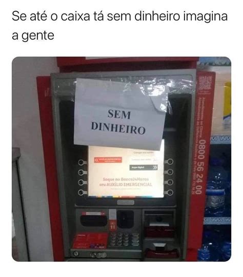 Se At O Caixa T Sem Dinheiro Imagina A Gente Memes