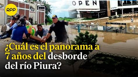 Piura Cu L Es El Panorama A A Os Del Desborde De R O Que Dej Miles