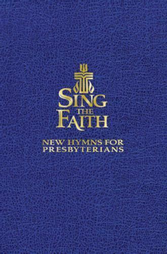 Sing The Faith New Hymns For Presbyterians Sing The Faith Pew Edition