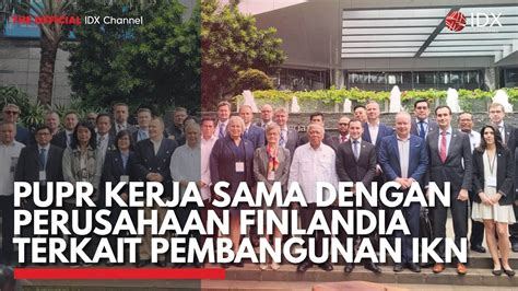 Pupr Kerja Sama Dengan Perusahaan Finlandia Terkait Pembangunan Ikn