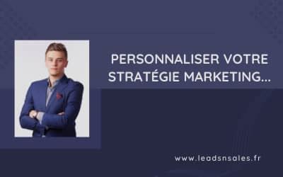 Comment personnaliser votre stratégie marketing