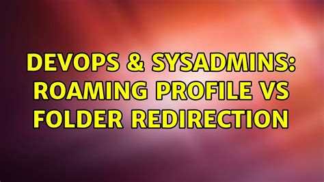 DevOps SysAdmins Roaming Profile Vs Folder Redirection 2 Solutions