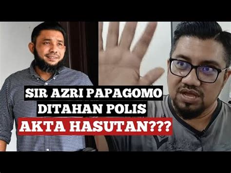 Akta Hasutan Sir Azri Papagomo Ditahan Polis YouTube