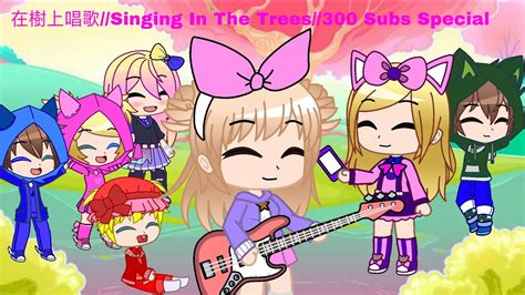 Singing In The Trees Subs Special Ft Gachatubers Gcmv