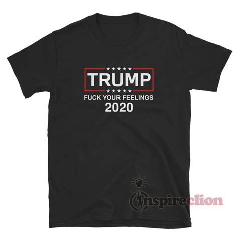 Fuck Your Feelings Trump 2020 T Shirt Inspireclion