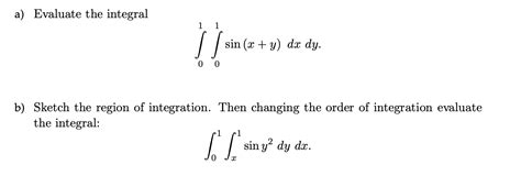 Solved A Evaluate The Integral ∫01∫01sin X Y Dxdy B Sketch