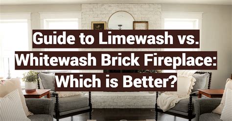 Limewash Vs Whitewash Brick Fireplace Which Is Better Fireplacewiki