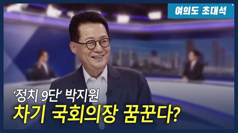 ‘정치 9단 박지원 차기 국회의장 꿈꾼다“당선되면 다른 꿈 한 번 더 설계” 여의도초대석 Youtube