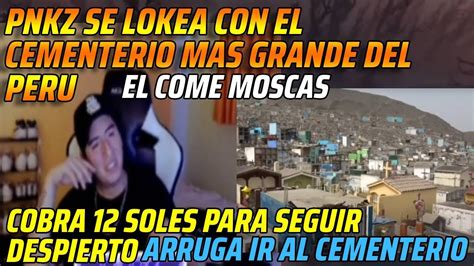 PNKZ SE LOKEA CON EL CEMENTERIO MAS GRANDE DEL PERUCOBRA 12 SOLES