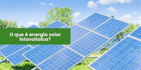 O Que Energia Solar Fotovoltaica Entenda Suas Funcionalidades Ancavisi