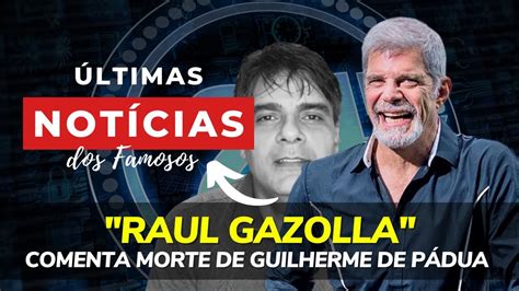 Raul Gazolla Comenta Morte De Guilherme De P Dua O Ar Acordou Mais