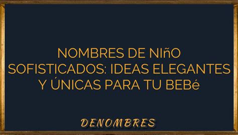 Nombres De Ni O Sofisticados Ideas Elegantes Y Nicas Para Tu Beb