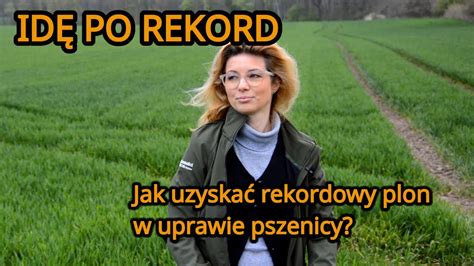 Jak Uzyska Rekordowy Plon W Uprawie Pszenicy Id Po Rekord Youtube