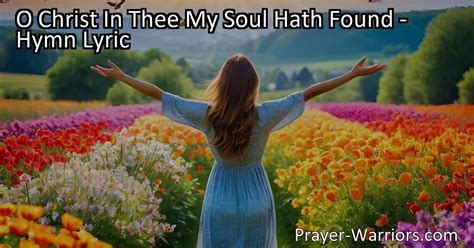 O Christ In Thee My Soul Hath Found Hymn Lyric Prayer Warriors