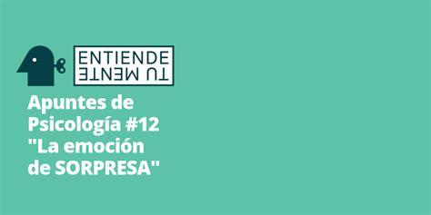 Entiende Tu Mente Apuntes De Psicología 12 La Emoción De Sorpresa