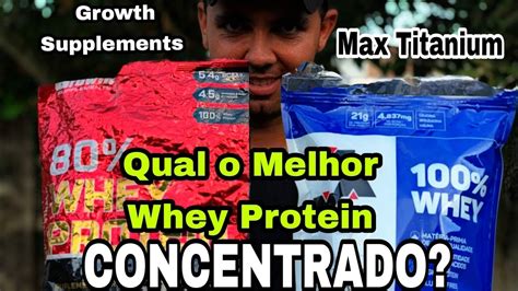 QUAL O MELHOR WHEY PROTEIN CONCENTRADO GROWTH SUPPLEMENTS OU MAX