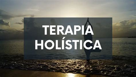 Terapia Hol Stica Definici N Historia Principios T Cnicas