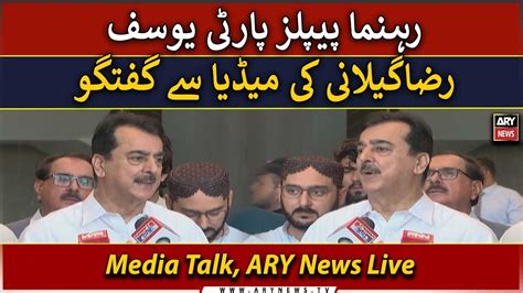 Live Ppp S Yousaf Raza Gillani Talks To Media Ary News Live Youtube