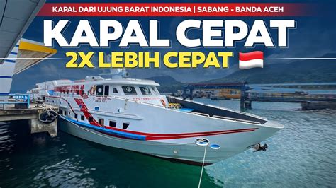 X Lebih Cepat Naik Kapal Cepat Dari Ujung Barat Indonesia Express